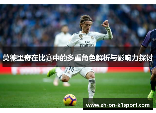 莫德里奇在比赛中的多重角色解析与影响力探讨