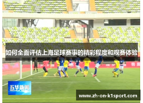 如何全面评估上海足球赛事的精彩程度和观赛体验