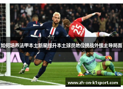 如何培养法甲本土新星提升本土球员地位挑战外援主导局面