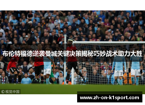 布伦特福德逆袭曼城关键决策揭秘巧妙战术助力大胜