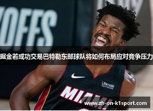 掘金若成功交易巴特勒东部球队将如何布局应对竞争压力