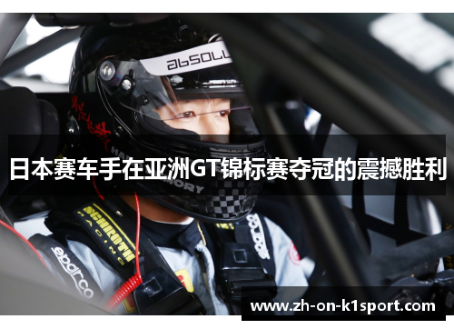 日本赛车手在亚洲GT锦标赛夺冠的震撼胜利