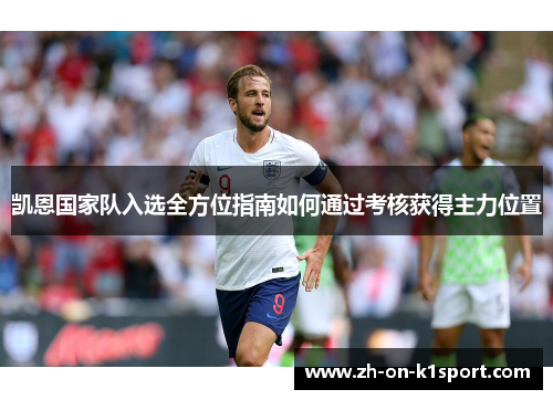 凯恩国家队入选全方位指南如何通过考核获得主力位置