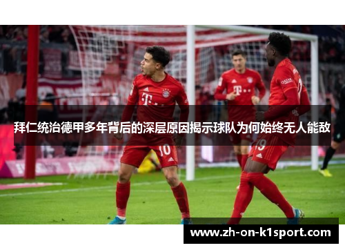 拜仁统治德甲多年背后的深层原因揭示球队为何始终无人能敌