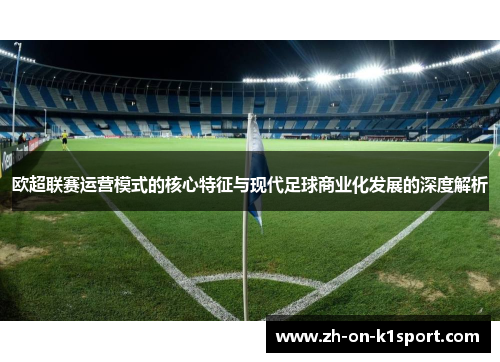 欧超联赛运营模式的核心特征与现代足球商业化发展的深度解析