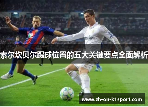 索尔坎贝尔踢球位置的五大关键要点全面解析