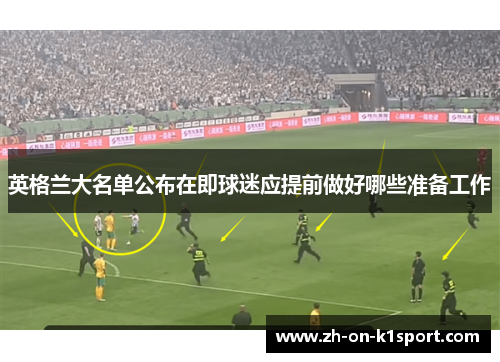 英格兰大名单公布在即球迷应提前做好哪些准备工作