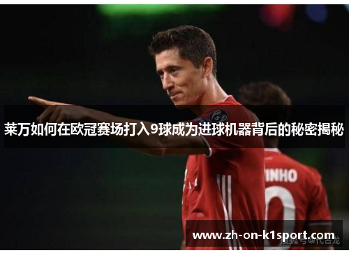 莱万如何在欧冠赛场打入9球成为进球机器背后的秘密揭秘