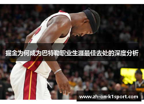 掘金为何成为巴特勒职业生涯最佳去处的深度分析