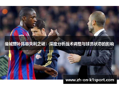 曼城替补阵容失利之谜：深度分析战术调整与球员状态的影响