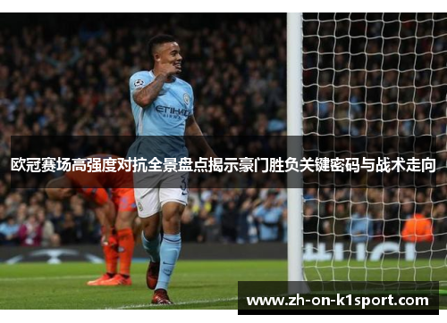 欧冠赛场高强度对抗全景盘点揭示豪门胜负关键密码与战术走向