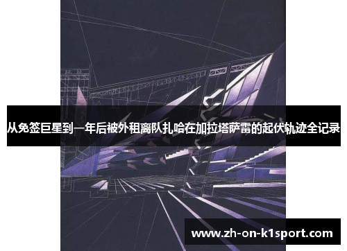 从免签巨星到一年后被外租离队扎哈在加拉塔萨雷的起伏轨迹全记录